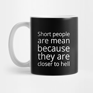 Short people are mean because they are closer to hell Mug